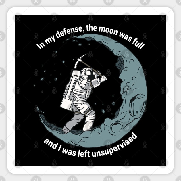 In my defense the Moon was full and I was left unsupervised Sticker by Kali Space